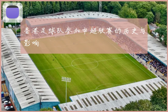 香港足球队参加中超联赛的历史与影响