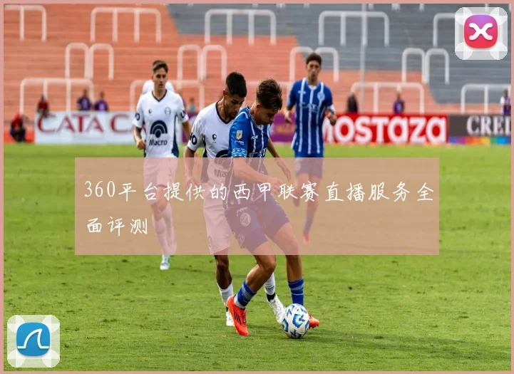 360平台提供的西甲联赛直播服务全面评测